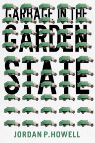 Title: Garbage in the Garden State, Author: Jordan P. Howell