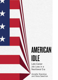 Title: American Idle: Late-Career Job Loss in a Neoliberal Era, Author: Annette Nierobisz