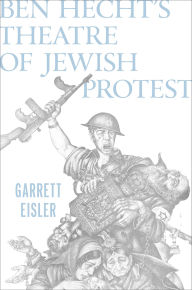Title: Ben Hecht's Theatre of Jewish Protest, Author: Garrett Eisler