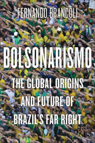 Title: Bolsonarismo: The Global Origins and Future of Brazil's Far Right, Author: Fernando Brancoli