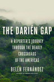 Title: The Darién Gap: A Reporter's Journey through the Deadly Crossroads of the Americas, Author: Belén Fernández