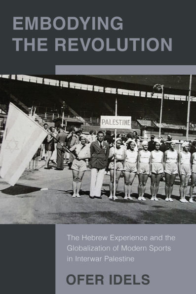 Embodying the Revolution: The Hebrew Experience and the Globalization of Modern Sports in Interwar Palestine