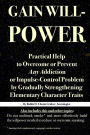 Gain Willpower: Practical Help to Overcome or Prevent Any Addiction or Impulse-Control Problem by Gradually Strengthening Elementary Character Traits