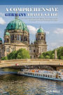 A Comprehensive Germany Travel Guide: Great Tips and Advice for Finding Your Way Around Germany - For the Passionate Traveller