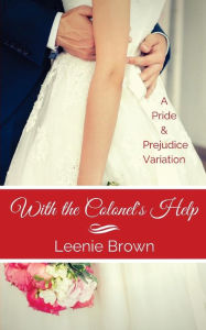 Title: With the Colonel's Help: A Pride and Prejudice Variation, Author: Leenie Brown