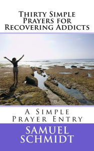 Title: Thirty Simple Prayers for Recovering Addicts, Author: Samuel Lee Schmidt