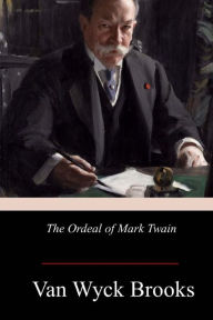 Title: The Ordeal of Mark Twain, Author: Van Wyck Brooks