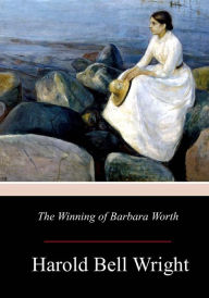 Title: The Winning of Barbara Worth, Author: Harold Bell Wright