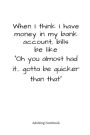Adulting Notebook: When I think I have money...: Adulting Notebook