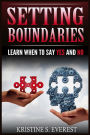 Setting Boundaries: Learn When To Say Yes And No (Difficult People, Empath, Saying No, Survival Manual, Toxic People)
