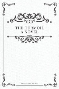 Title: The Turmoil, a novel, Author: Booth Tarkington