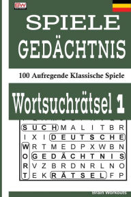 Title: Spiele Gedï¿½chtnis Wortsuchrï¿½tsel 1: 100 Aufregende Klassische Spiele, Author: Brain Workouts