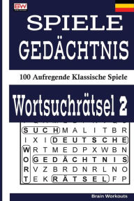 Title: Spiele Gedï¿½chtnis Wortsuchrï¿½tsel 2: 100 Aufregende Klassische Spiele, Author: Brain Workouts