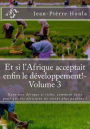 Et si l'Afrique acceptait enfin le développement!-Volume 3: Dans une Afrique si riche, comment faire pour que les africains ne soient plus pauvres ?