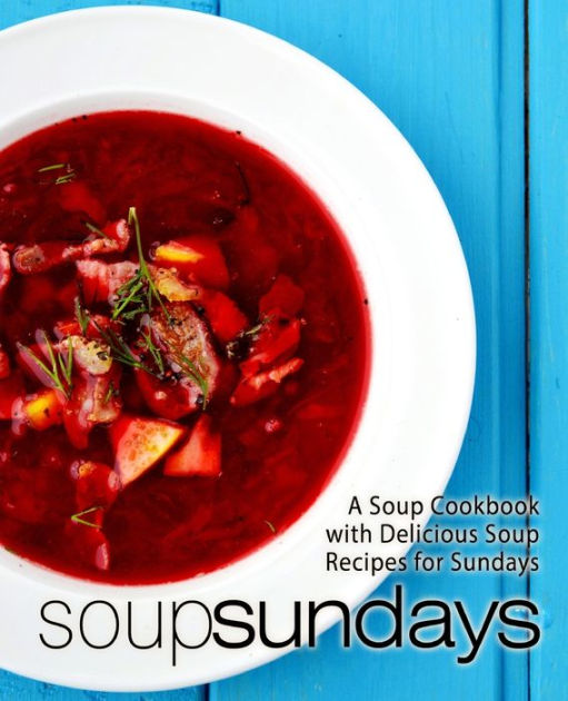 Soup Sundays A Soup Cookbook with Delicious Soup Recipes by BookSumo