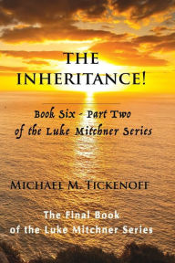 Title: The Inheritance! Book Six - Part Two of the Luke Mitchner Series: The Final Book of the Luke Mitchner Series, Author: Rebecca M. Jaynes