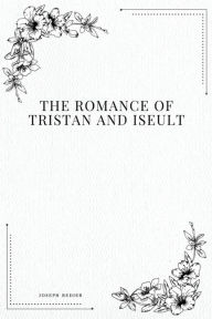 Title: The Romance of Tristan and Iseult, Author: Joseph Bedier
