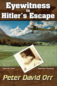 Title: Eyewitness to Hitler's Escape, Author: Peter David Orr
