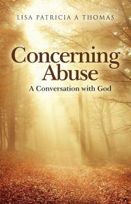 Title: Concerning Abuse: A Conversation with God, Author: Lisa Patricia A. Thomas