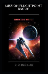 Title: Mission Fluchtpoint Ragun: Geheimakte Mars 21, Author: D W McGillen