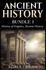 Title: Ancient History: History of Empires, Ancient History, Author: Robert Dean