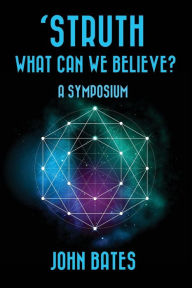 Title: 'STRUTH, WHAT CAN WE BELIEVE? A Symposium, Author: John Bates