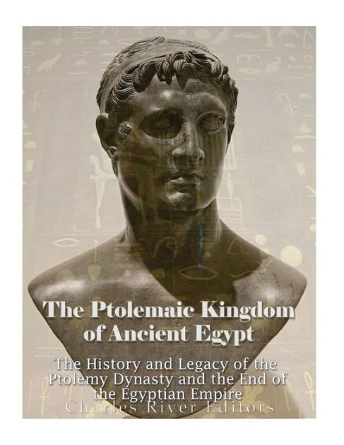 The Ptolemaic Kingdom Of Ancient Egypt: The History And Legacy Of The 