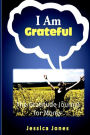 I AM GRATEFUL: A 52 Week Guide To Cultivate An Attitude Of Gratitude For Moms And Indeed A Gratitude Journal For Women With A Grateful Heart Today!( A Gratitude Journal With Prompts) Volume 1