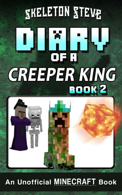 Diary Of A Minecraft Creeper King Book 2 Unofficial Minecraft Books For Kids Teens Nerds Adventure Fan Fiction Diary Series By Skeleton Steve Paperback Barnes Noble