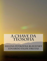 Title: A Chave Da Teosofia, Author: Helena Petrovna Blavatsky