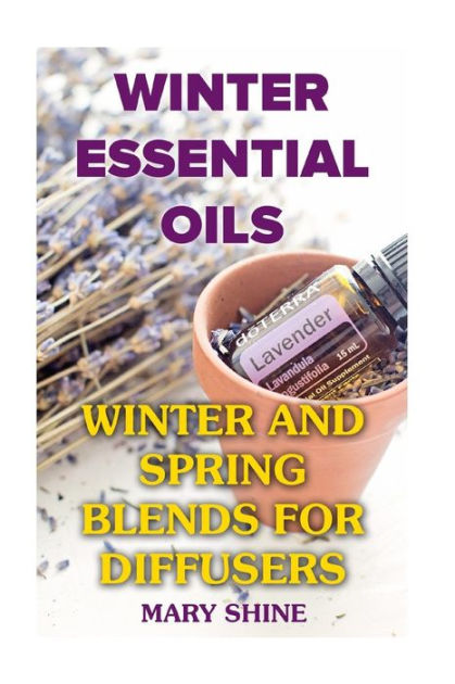 Winter Essential Oils: Winter and Spring Blends for Diffusers: (Essential  Oils, Essential Oils Books) by Mary Shine, Paperback