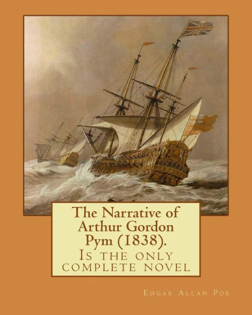 The Narrative of Arthur Gordon Pym (1838). By Edgar Allan Poe The Narrative of Arthur Gordon