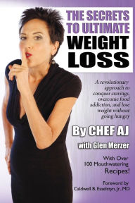 Title: The Secrets to Ultimate Weight Loss: A Revolutionary Approach to Conquer Cravings, Overcome Food Addiction, and Lose Weight without Going Hungry, Author: Chef AJ