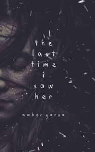 Title: The Last Time I Saw Her, Author: Amber Garza