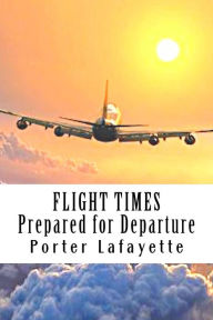 Title: Flight Times: : Prepared for Departure, Author: Porter Lafayette
