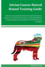 Istrian Coarse-Haired Hound Training Guide Istrian Coarse-Haired Hound Training Book Features: Istrian Coarse-Haired Hound Housetraining, Obedience Training, Agility Training, Behavioral Training, Tricks and More