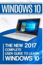 Windows 10: The New 2017 Complete User Guide to Learn Windows 10