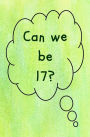 Can We Be 17?: Blank Journal & Musical Theater Gift