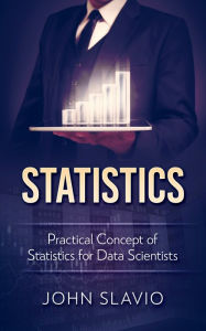 Title: Statistics: Practical Concept of Statistics for Data Scientists, Author: John Slavio
