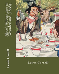 Title: Alice's Adventures in Wonderland (1865). By: Lewis Carroll, illustrated By: John Tenniel (1820-1914).: (children's book ) World's classic's, Author: John Tenniel