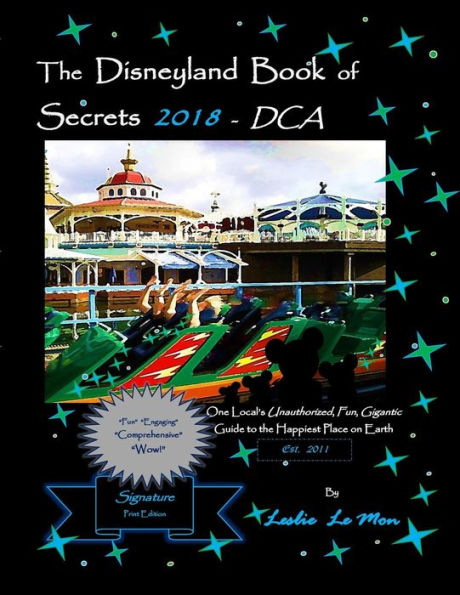 The Disneyland Book of Secrets 2018 - DCA: One Local's Unauthorized, Fun, Gigantic Guide to the Happiest Place on Earth