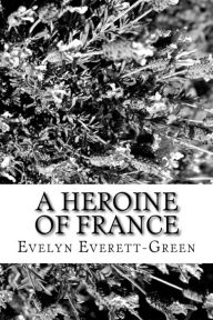 Title: A Heroine of France, Author: Evelyn Everett-Green