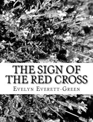 Title: The Sign Of The Red Cross, Author: Evelyn Everett-Green