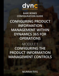 Title: Configuring Product Information Management within Dynamics 365: Module 1: Configuring the Product Information Management Controls, Author: Murray Fife