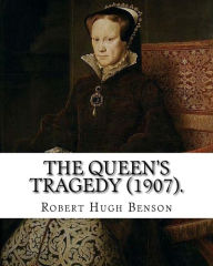 Title: The queen's tragedy (1907). By: Robert Hugh Benson: Historical fiction, Author: Robert Hugh Benson