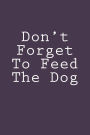 Don't Forget To Feed The Dog: Notebook