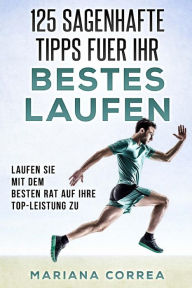 Title: 125 SAGENHAFTE TIPPS FUER Ihr BESTES LAUFEN: LAUFEN SIE MIT DEM BESTEN RAT AUF IHRE TOP-LEISTUNG Zu, Author: Mariana Correa