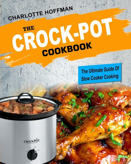 The Crock Pot Cookbook The Ultimate Guide Of Slow Cooker Cooking