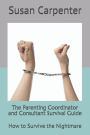 The Parenting Coordinator and Consultant Survival Guide: How to Survive the Nightmare