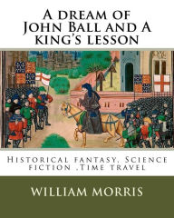Title: A dream of John Ball and A king's lesson By: William Morris, illustrated By: Edward Burne-Jones (28 August 1833 - 17 June 1898) was a British artist .: Historical fantasy, Science fiction, Time travel, Author: Edward Burne-Jones